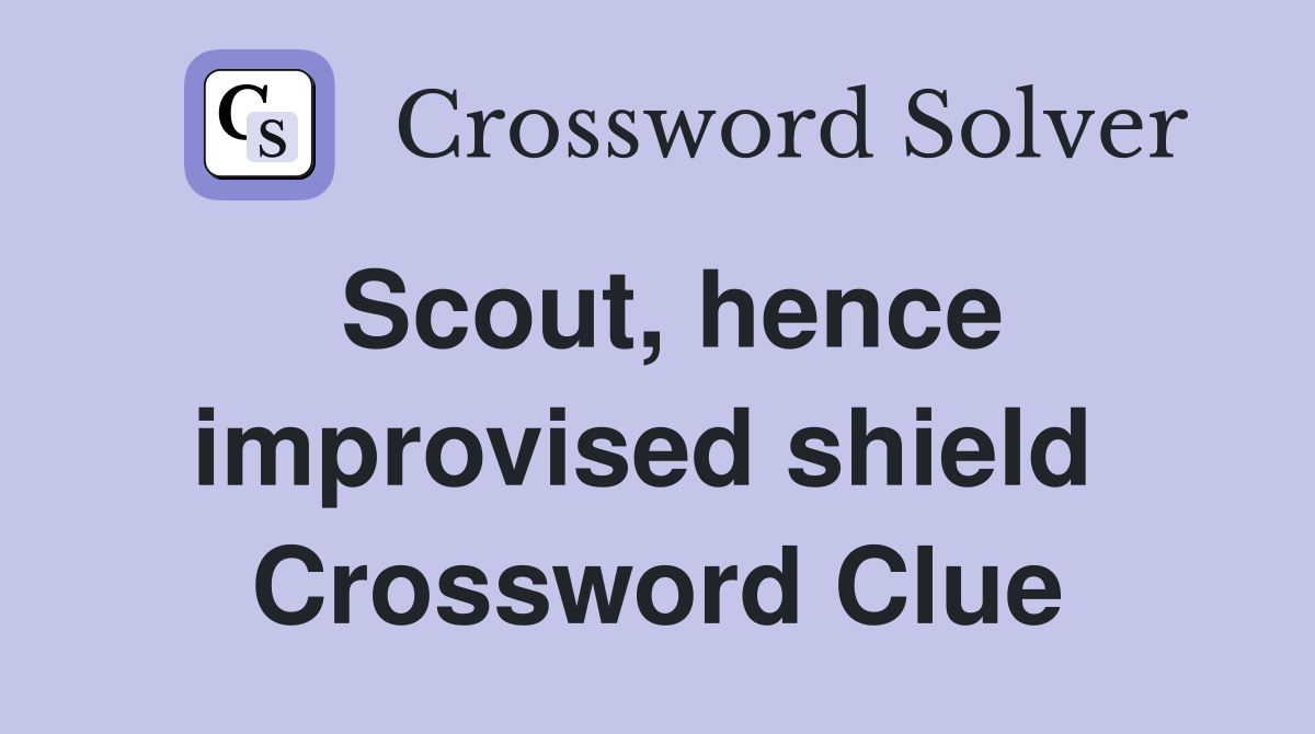 Scout, hence improvised shield  Crossword Clue