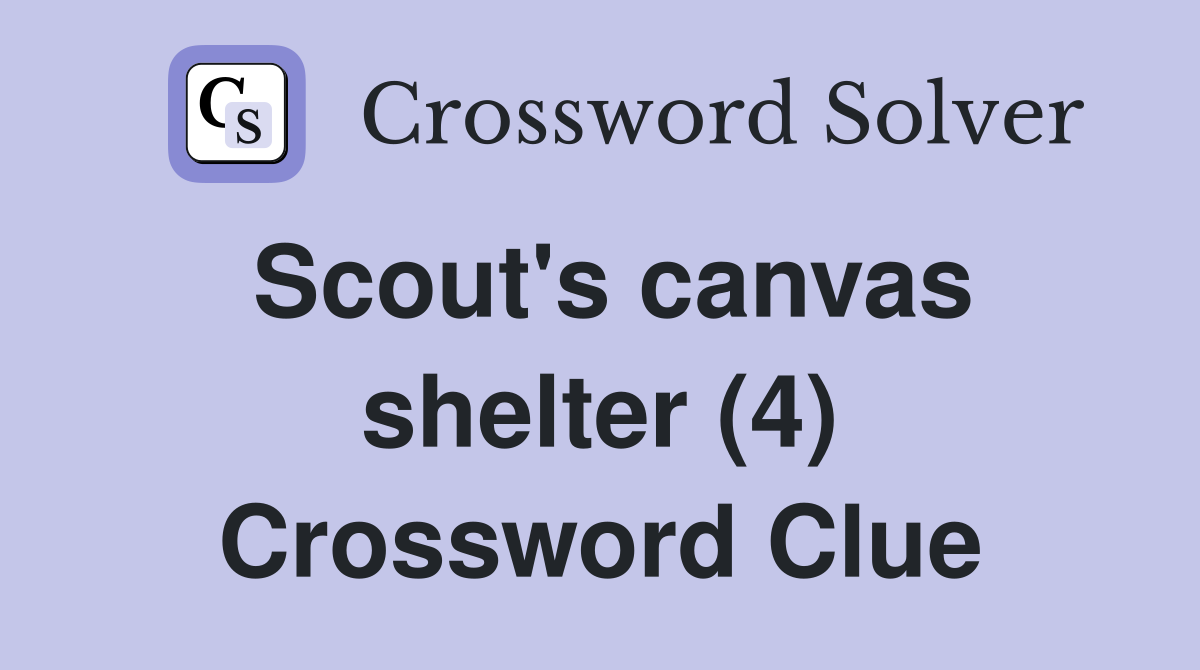 Scout's canvas shelter (4) Crossword Clue