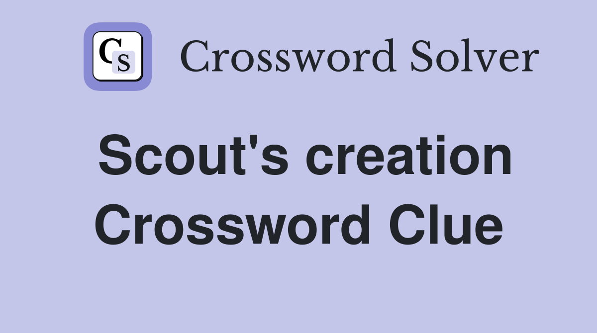 Scout's creation Crossword Clue