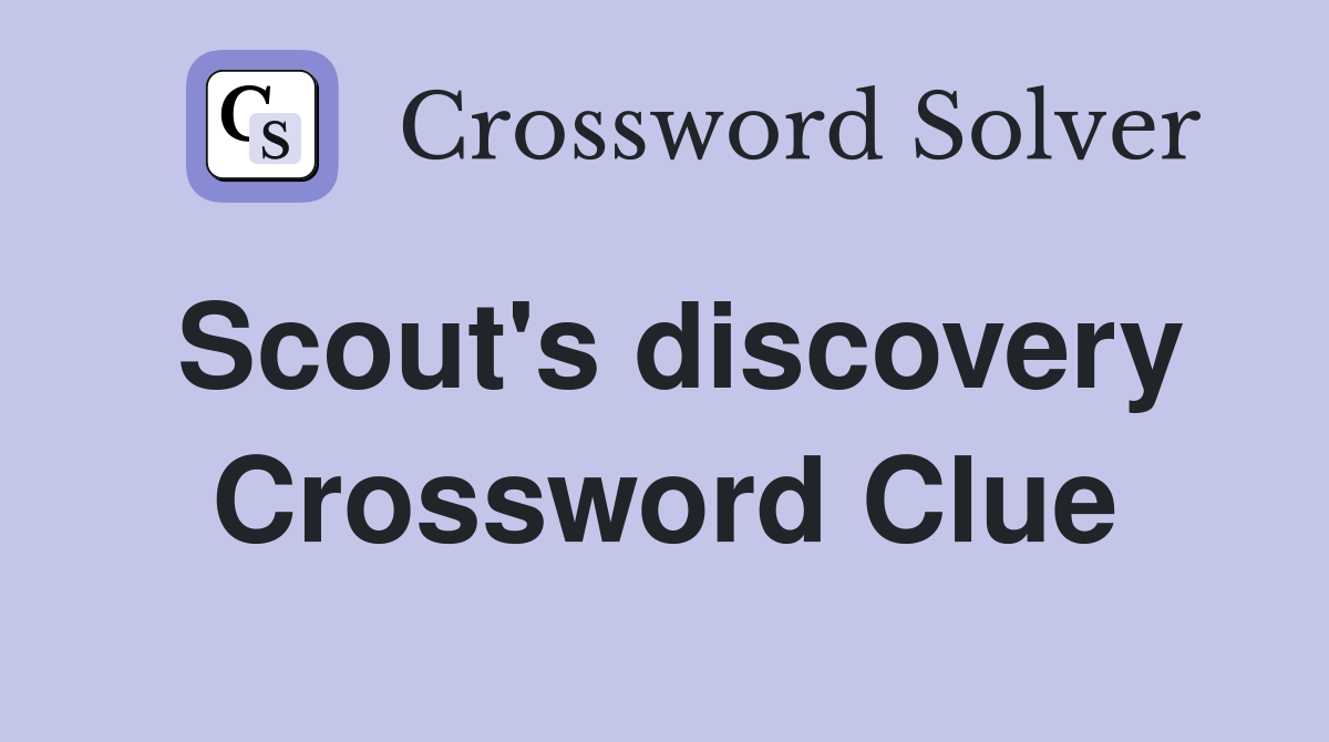 Scout's discovery Crossword Clue