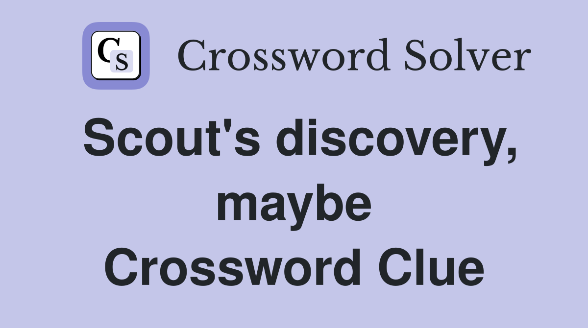 Scout's discovery, maybe Crossword Clue