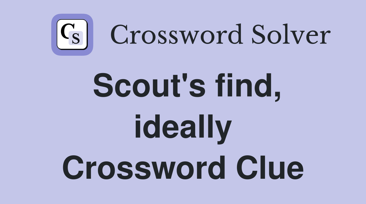 Scout's find, ideally Crossword Clue