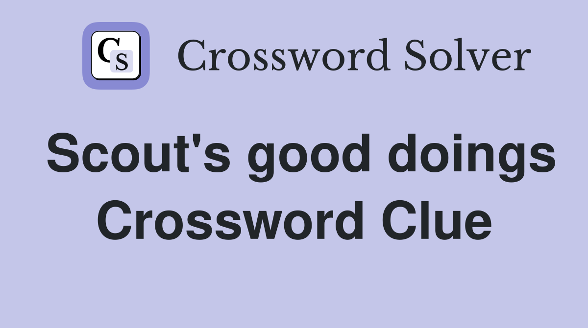 Scout's good doings Crossword Clue