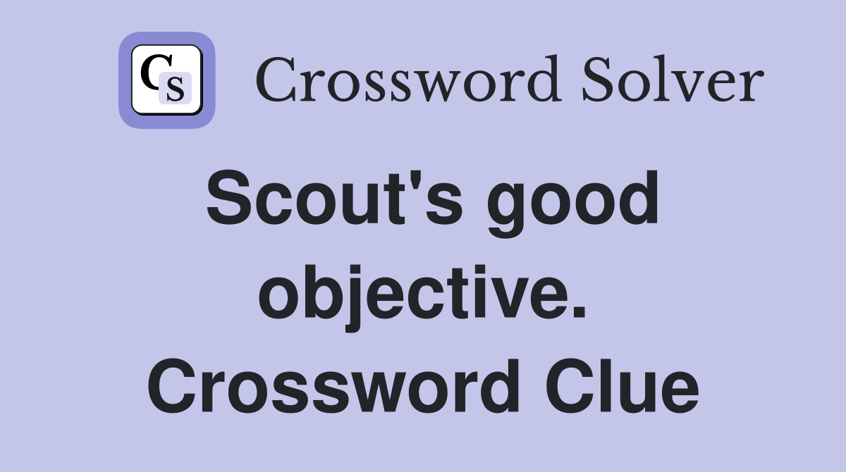 Scout's good objective. Crossword Clue