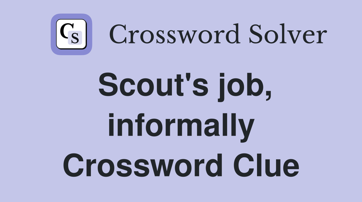 Scout's job, informally Crossword Clue