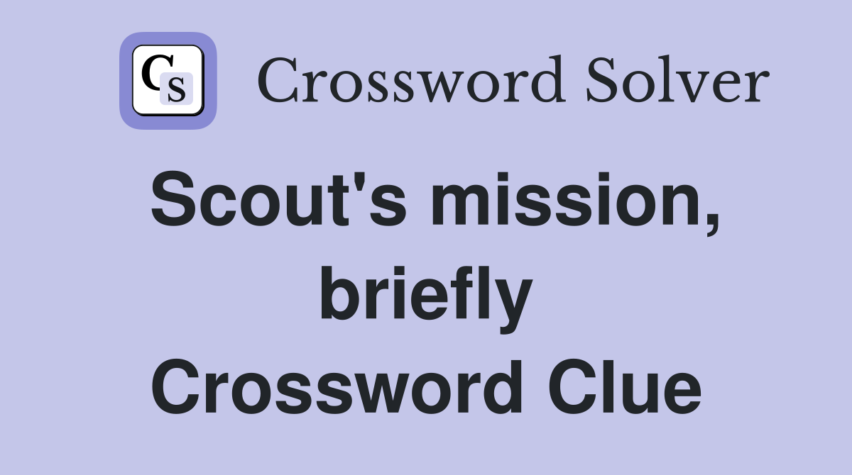 Scout's mission, briefly Crossword Clue