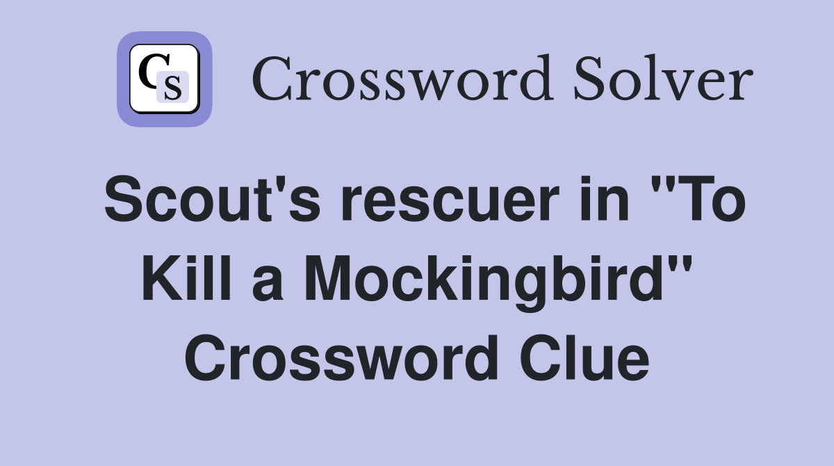Scout's rescuer in "To Kill a Mockingbird" Crossword Clue