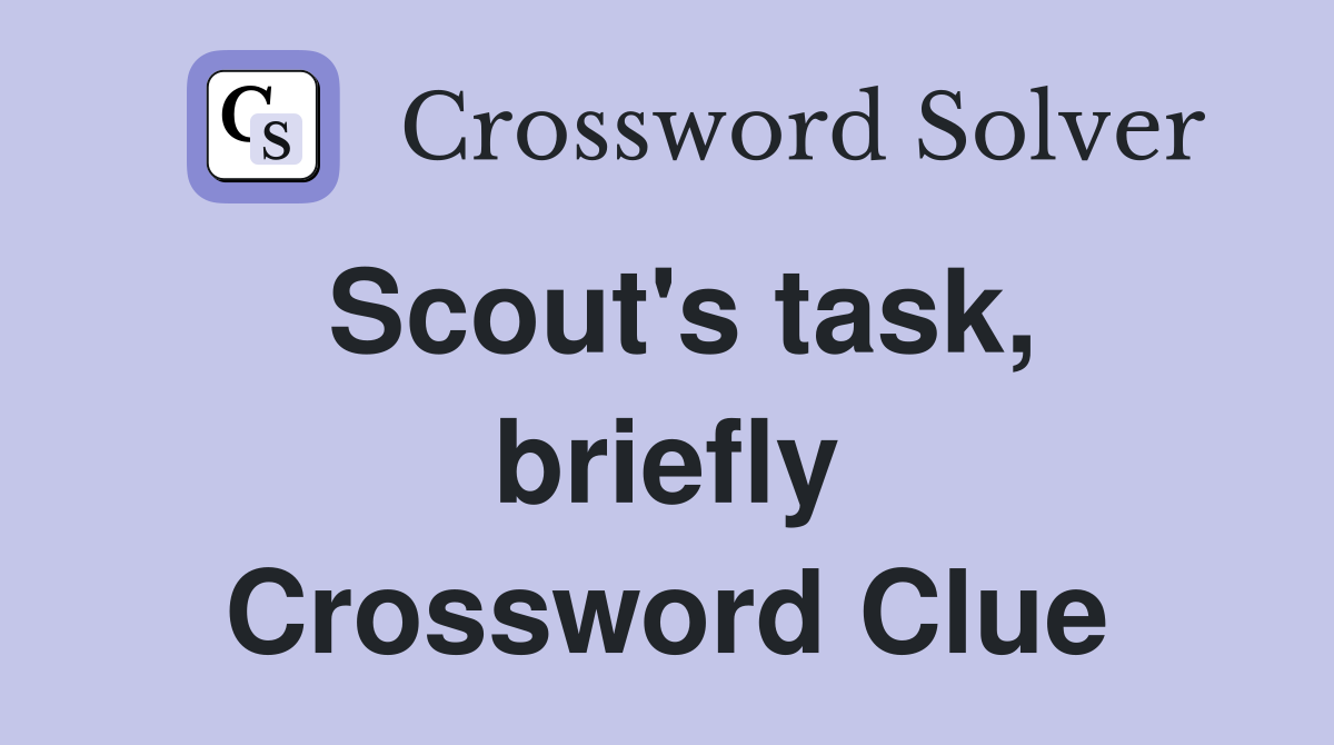 Scout's task, briefly Crossword Clue