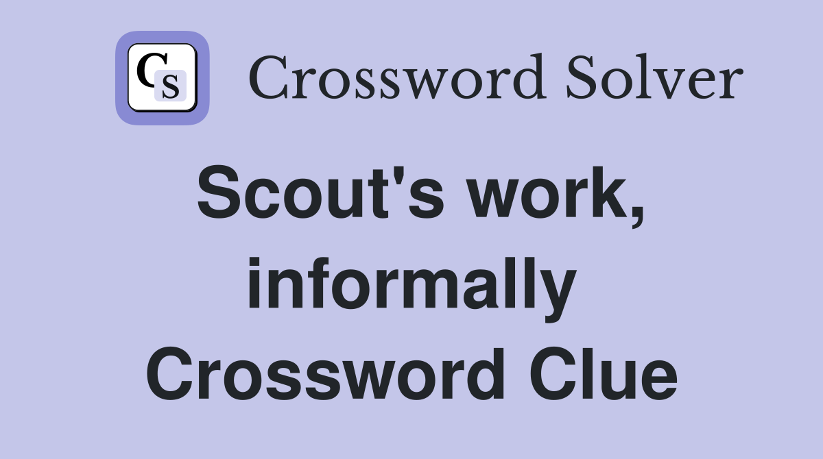 Scout's work, informally Crossword Clue