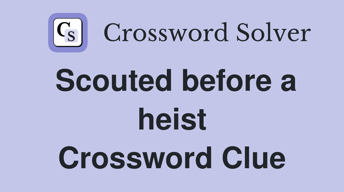 Scouted before a heist Crossword Clue