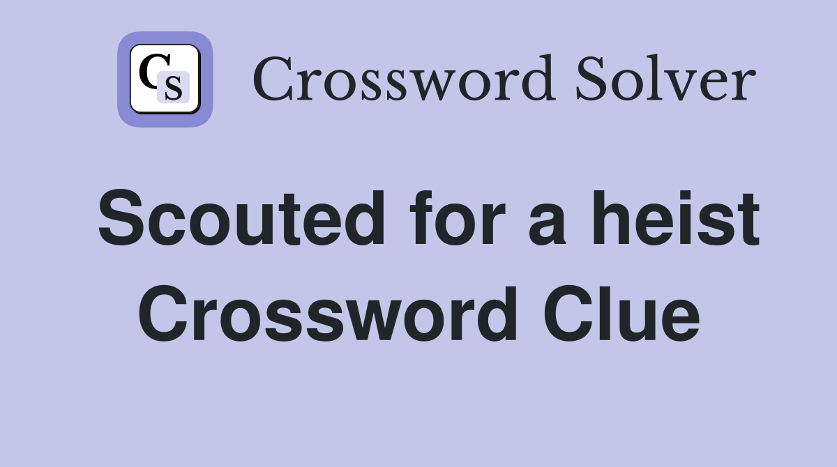 Scouted for a heist Crossword Clue