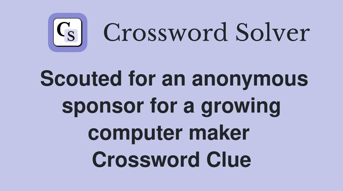 Scouted for an anonymous sponsor for a growing computer maker  Crossword Clue