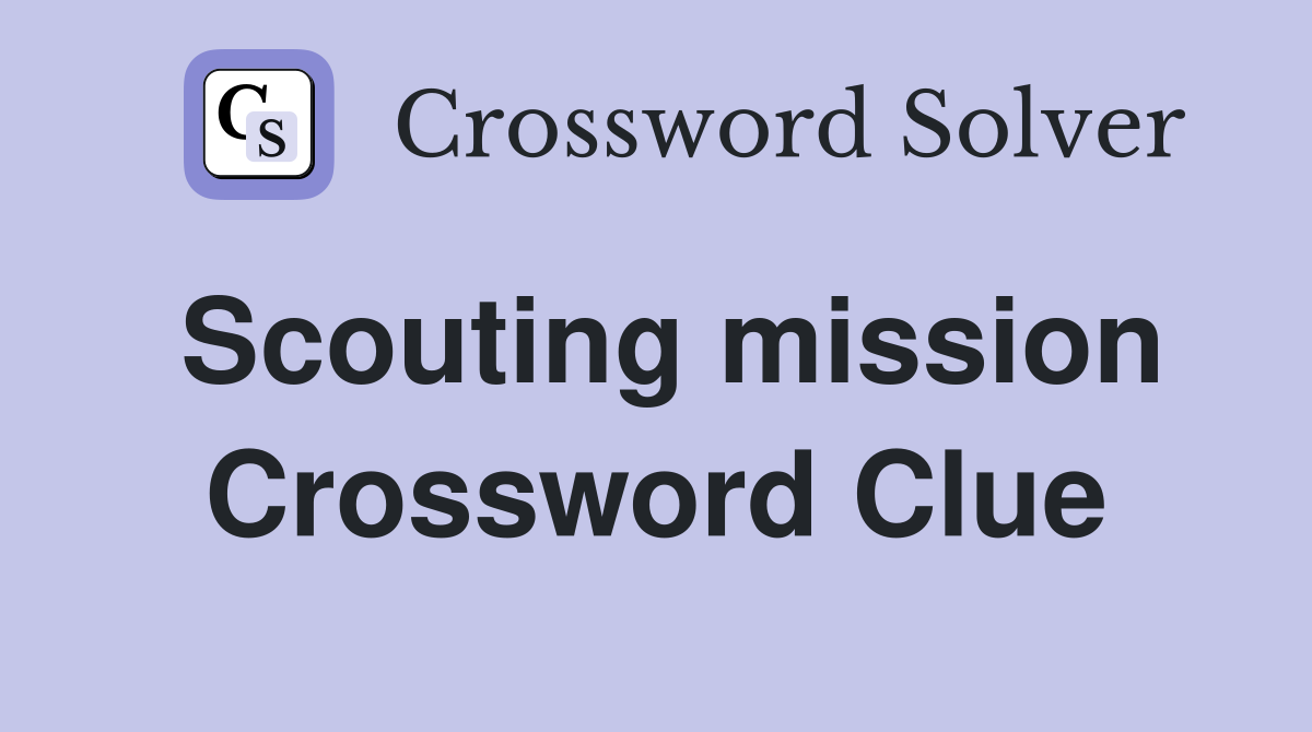 Scouting mission Crossword Clue