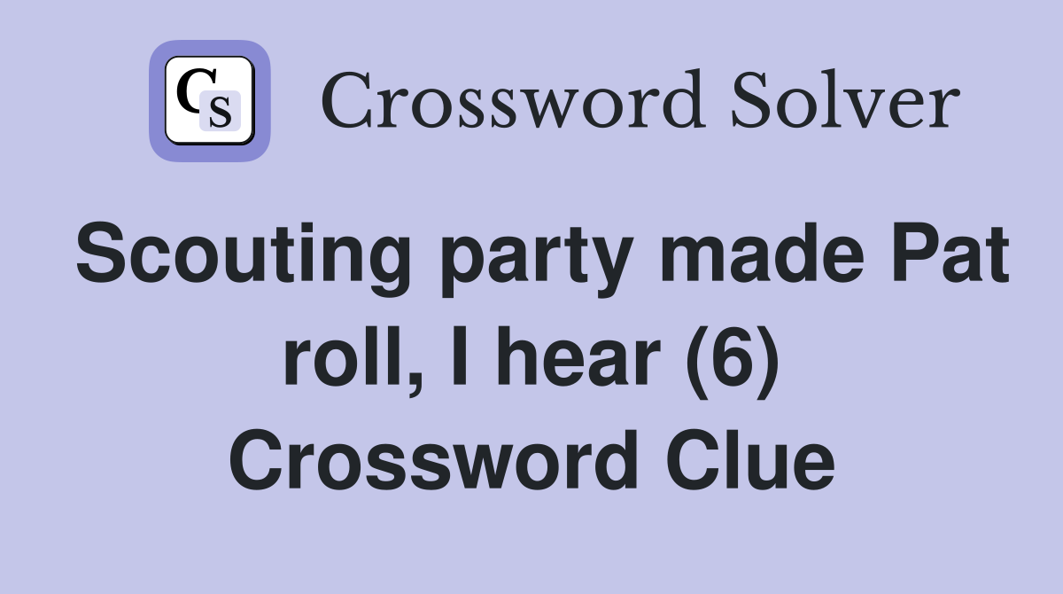 Scouting party made Pat roll, I hear (6) Crossword Clue