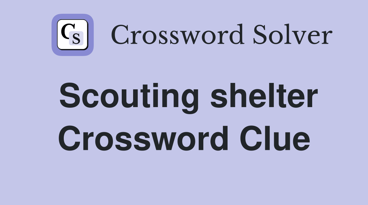 Scouting shelter Crossword Clue