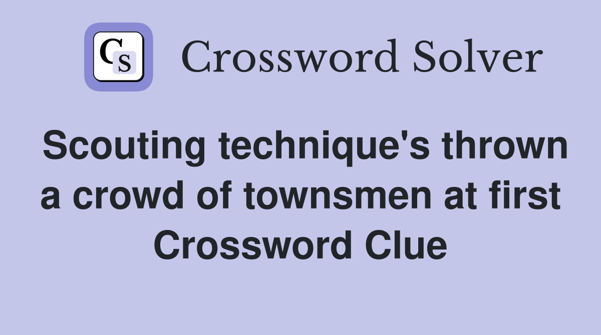 Scouting technique's thrown a crowd of townsmen at first Crossword Clue