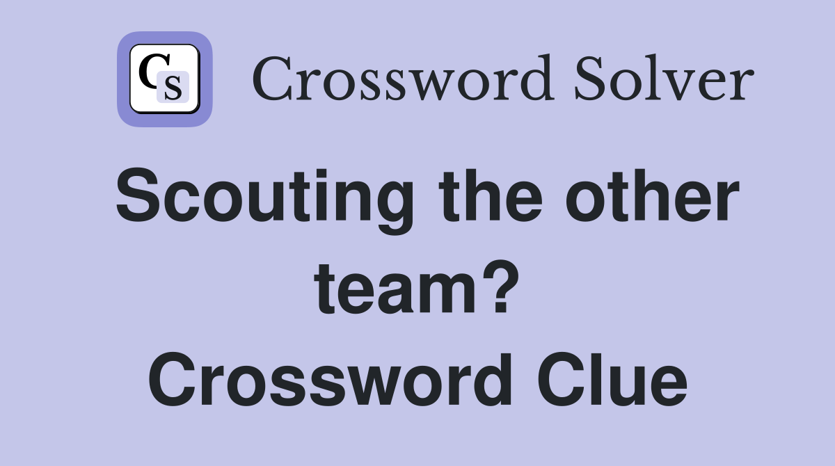 Scouting the other team? Crossword Clue