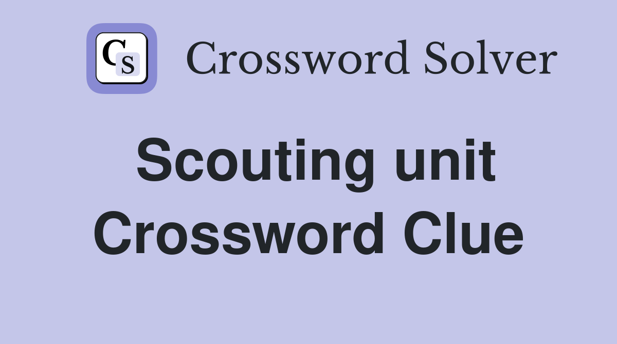 Scouting unit Crossword Clue