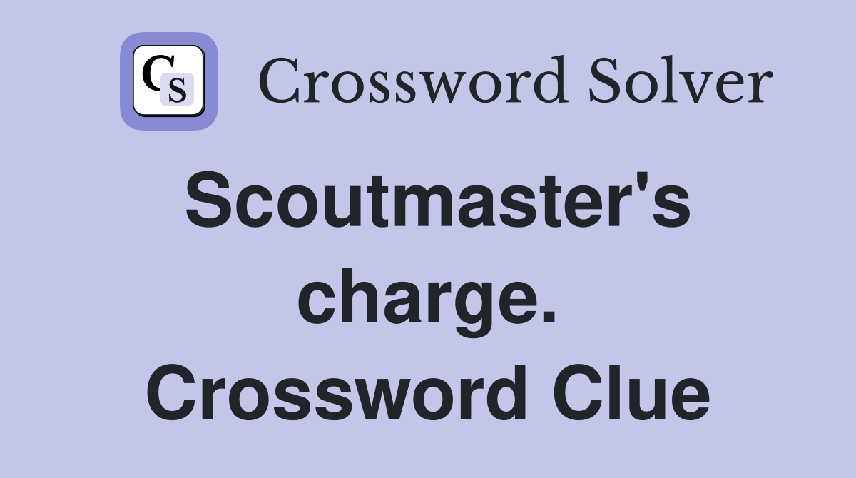 Scoutmaster's charge. Crossword Clue