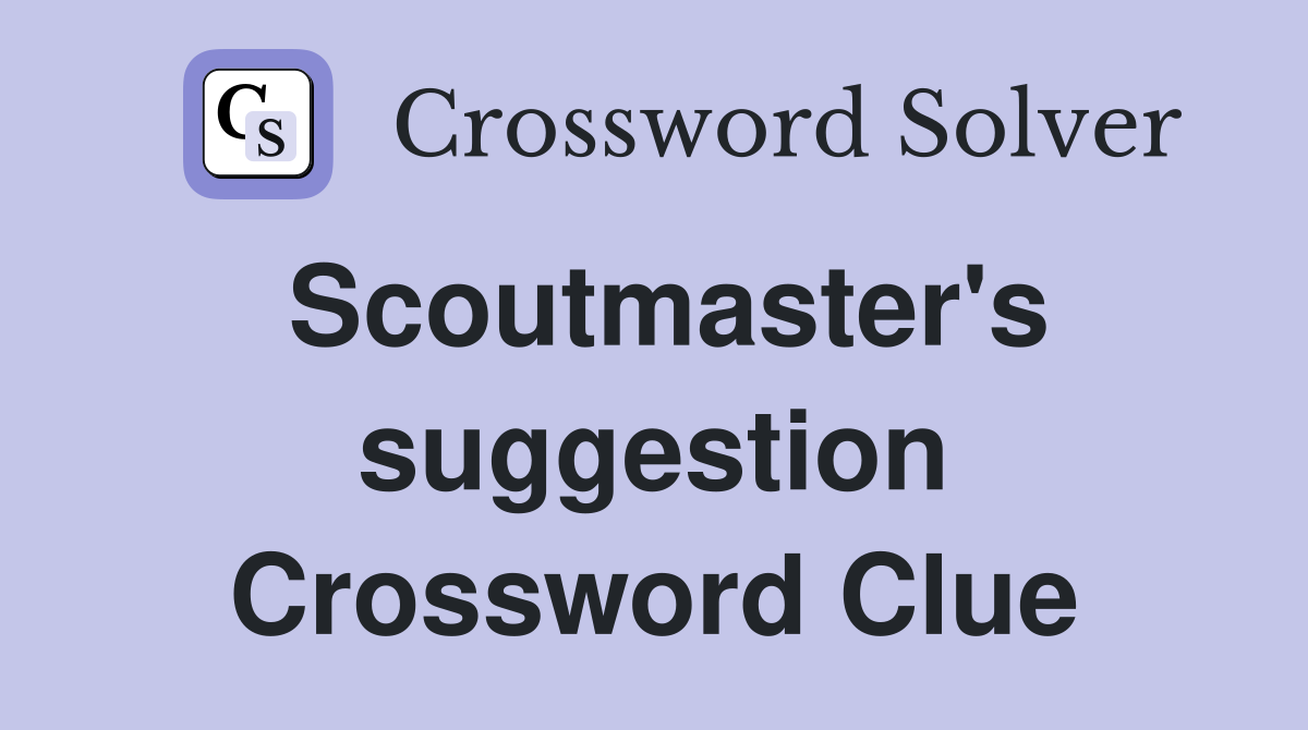 Scoutmaster's suggestion Crossword Clue