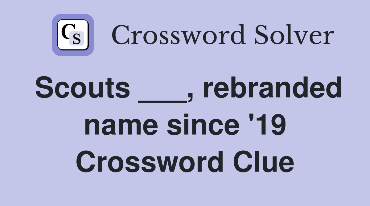 Scouts ___, rebranded name since '19 Crossword Clue