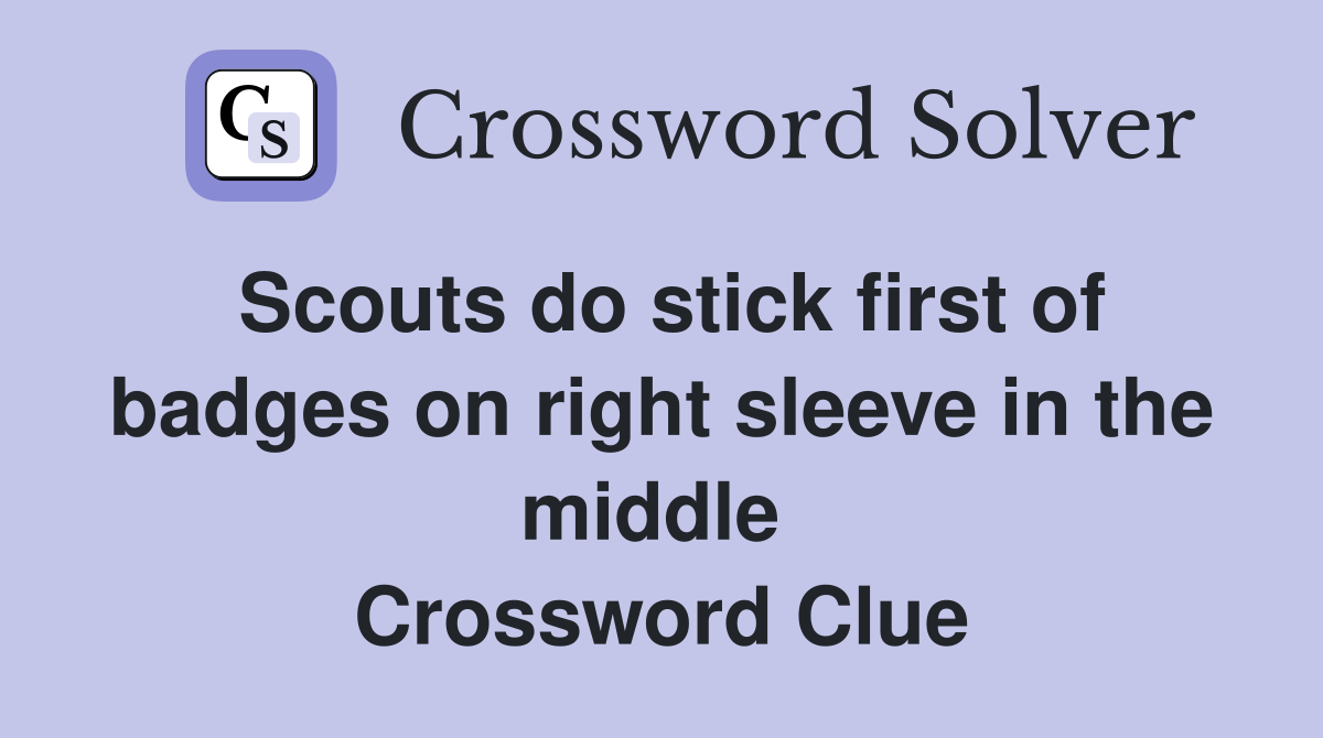 Scouts do stick first of badges on right sleeve in the middle  Crossword Clue