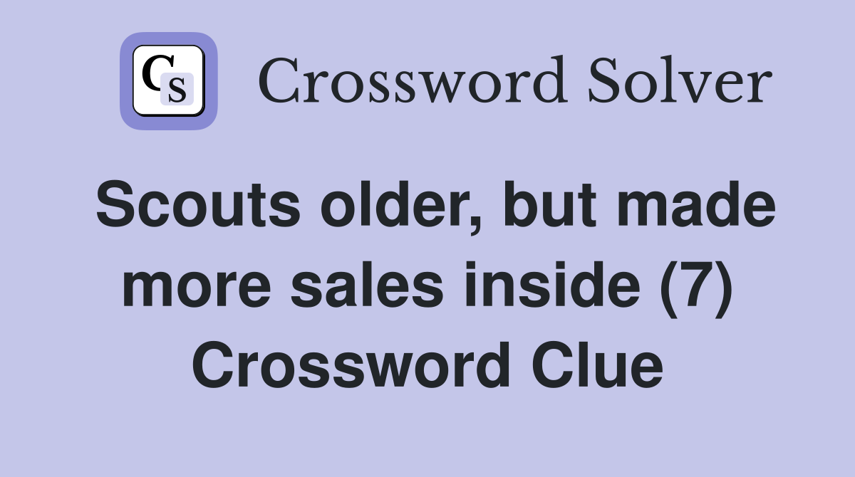 Scouts older, but made more sales inside (7) Crossword Clue
