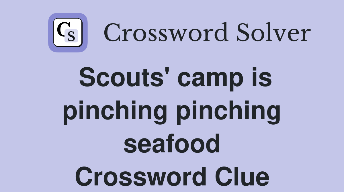 Scouts' camp is pinching pinching seafood Crossword Clue