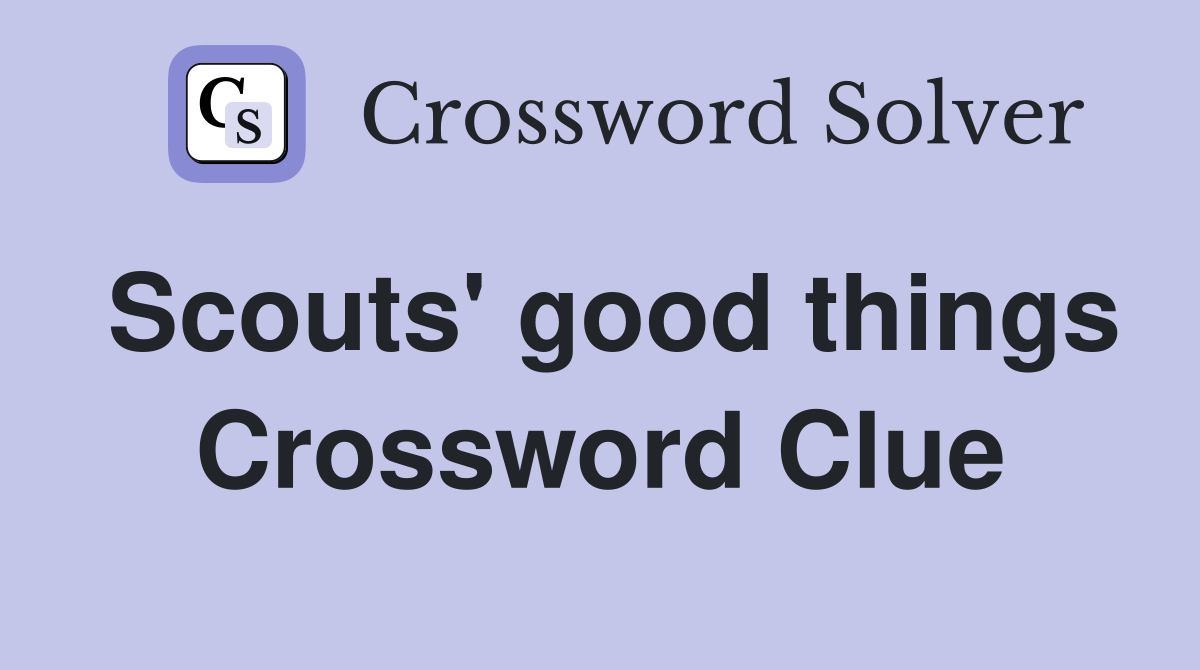 Scouts' good things Crossword Clue