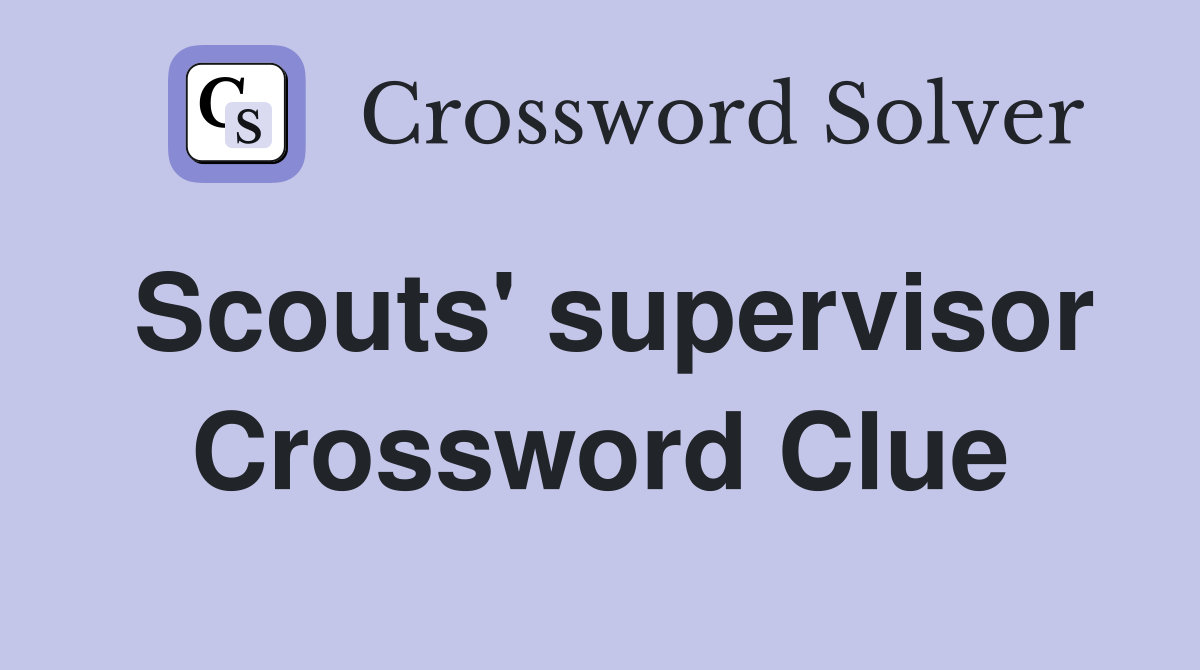 Scouts' supervisor Crossword Clue