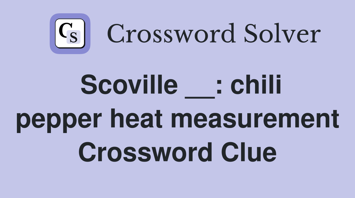 Scoville __: chili pepper heat measurement Crossword Clue