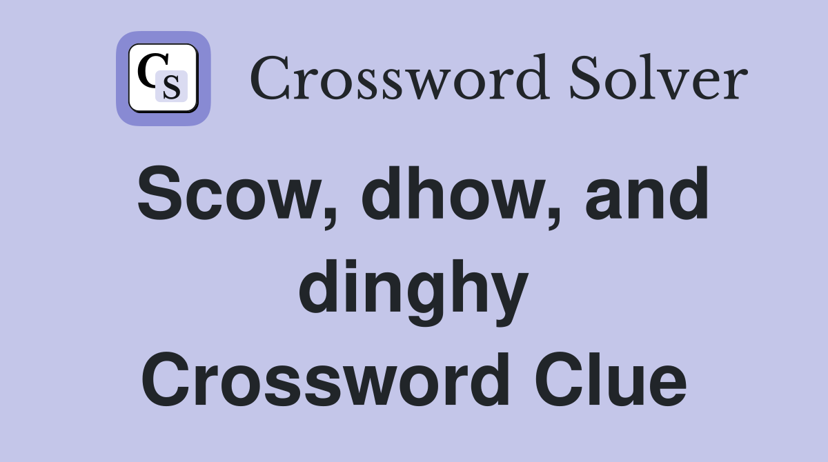 Scow, dhow, and dinghy Crossword Clue