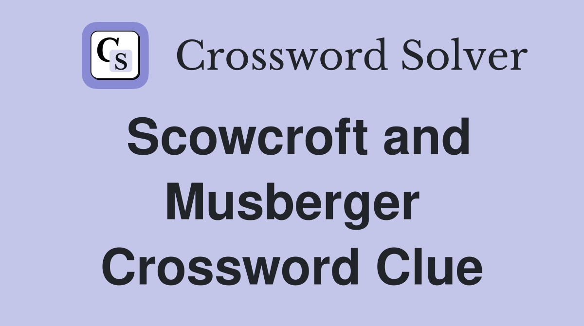 Scowcroft and Musberger Crossword Clue