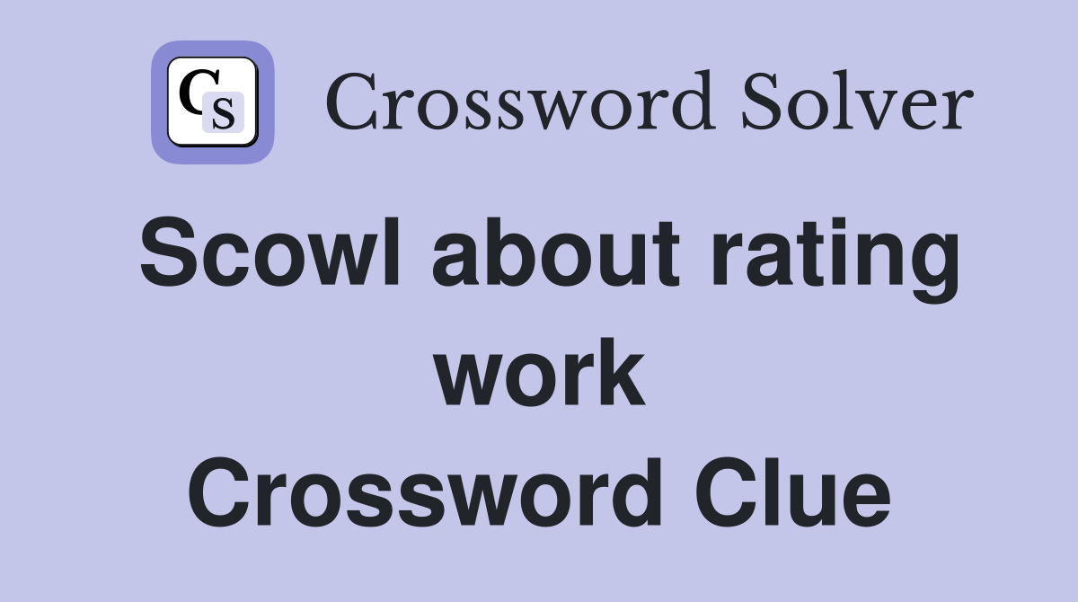 Scowl about rating work Crossword Clue