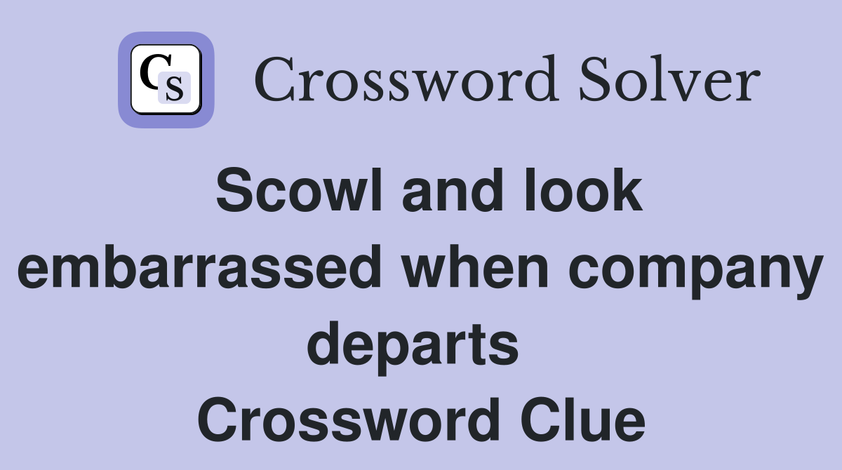 Scowl and look embarrassed when company departs  Crossword Clue