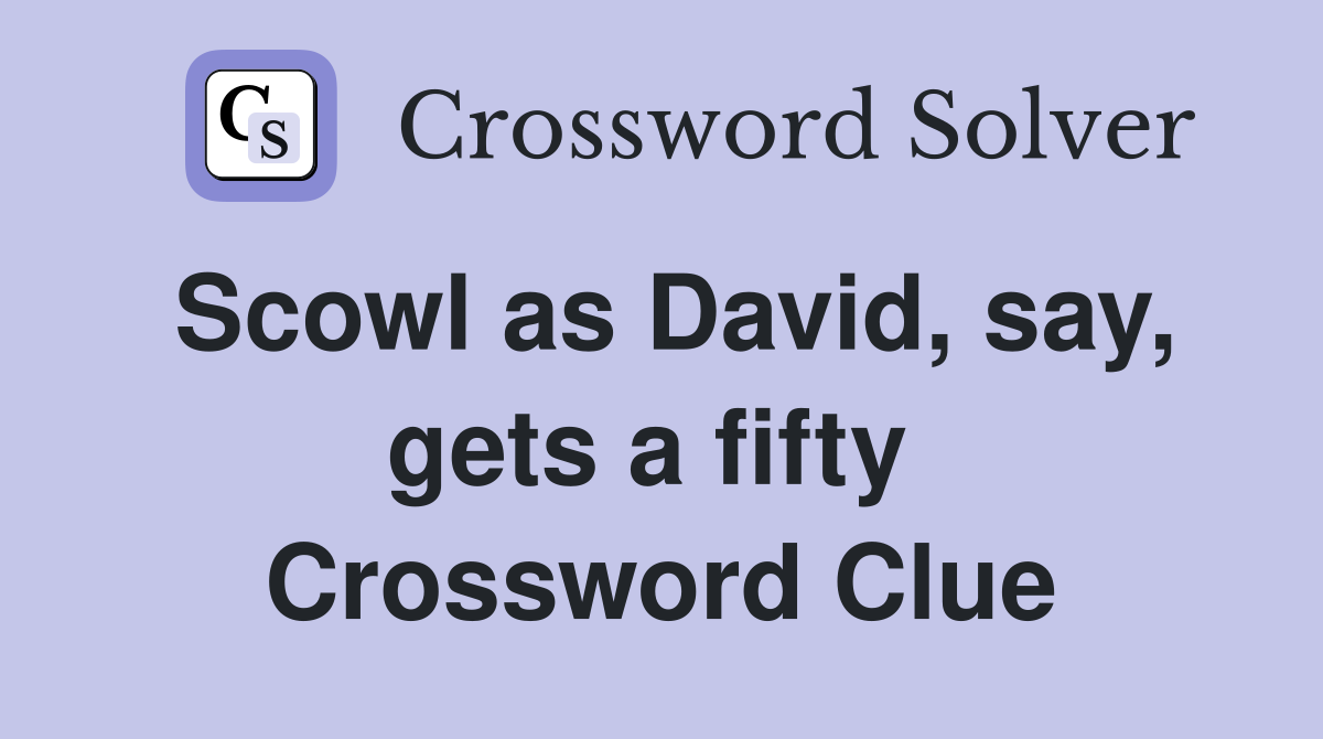 Scowl as David, say, gets a fifty  Crossword Clue