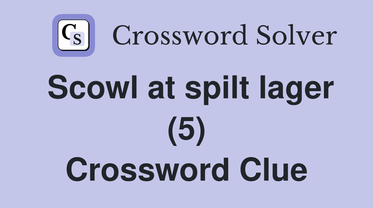 Scowl at spilt lager (5) Crossword Clue