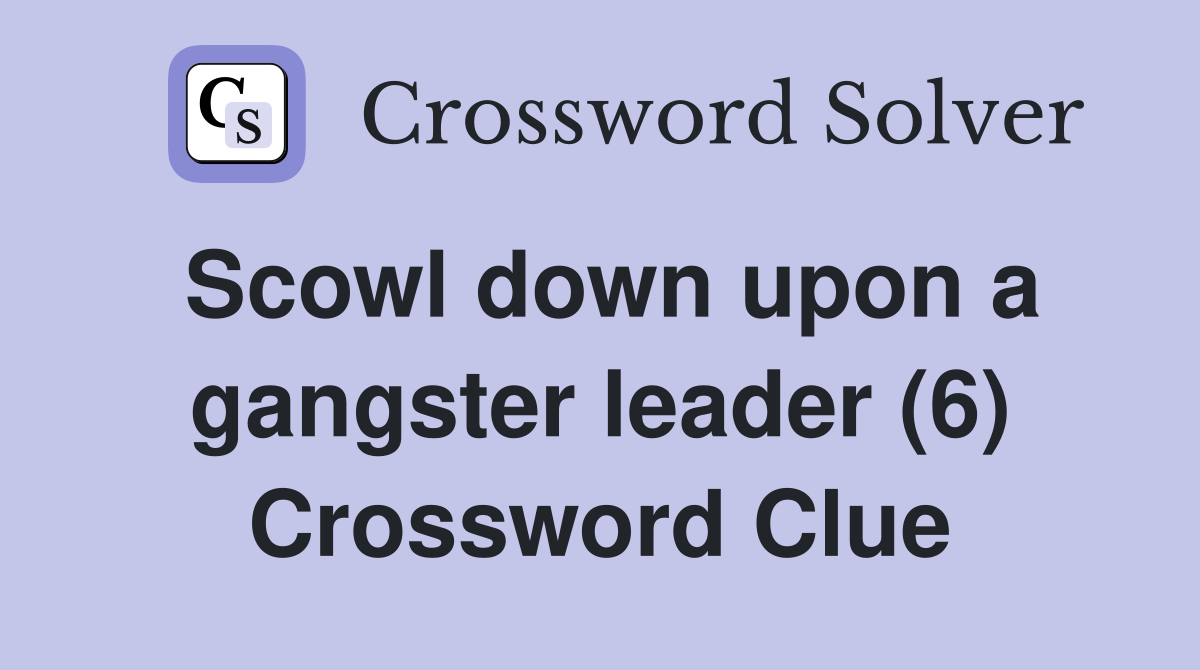 Scowl down upon a gangster leader (6) Crossword Clue