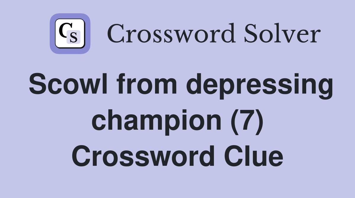 Scowl from depressing champion (7) Crossword Clue