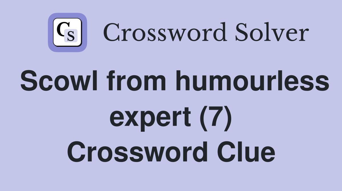 Scowl from humourless expert (7) Crossword Clue