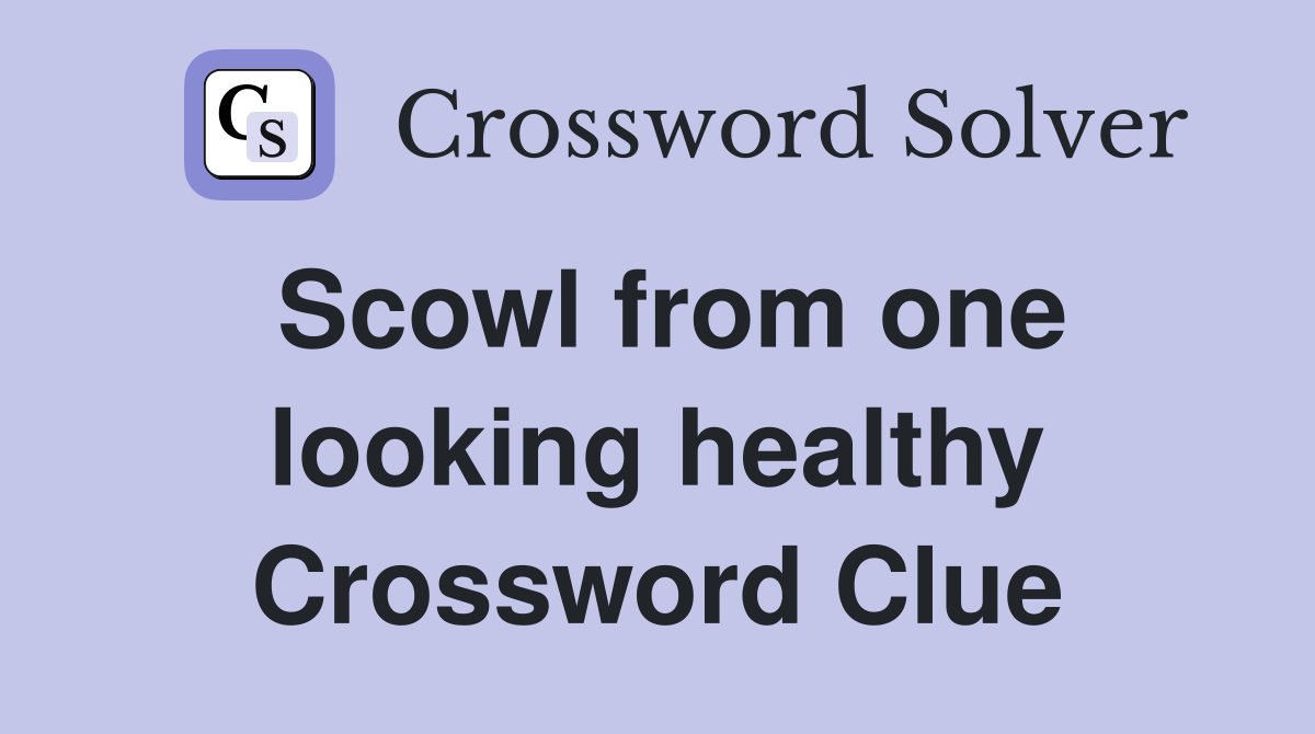 Scowl from one looking healthy Crossword Clue