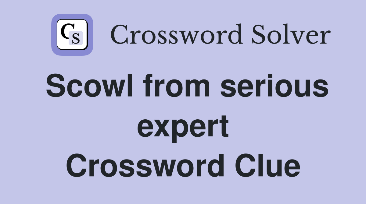 Scowl from serious expert Crossword Clue