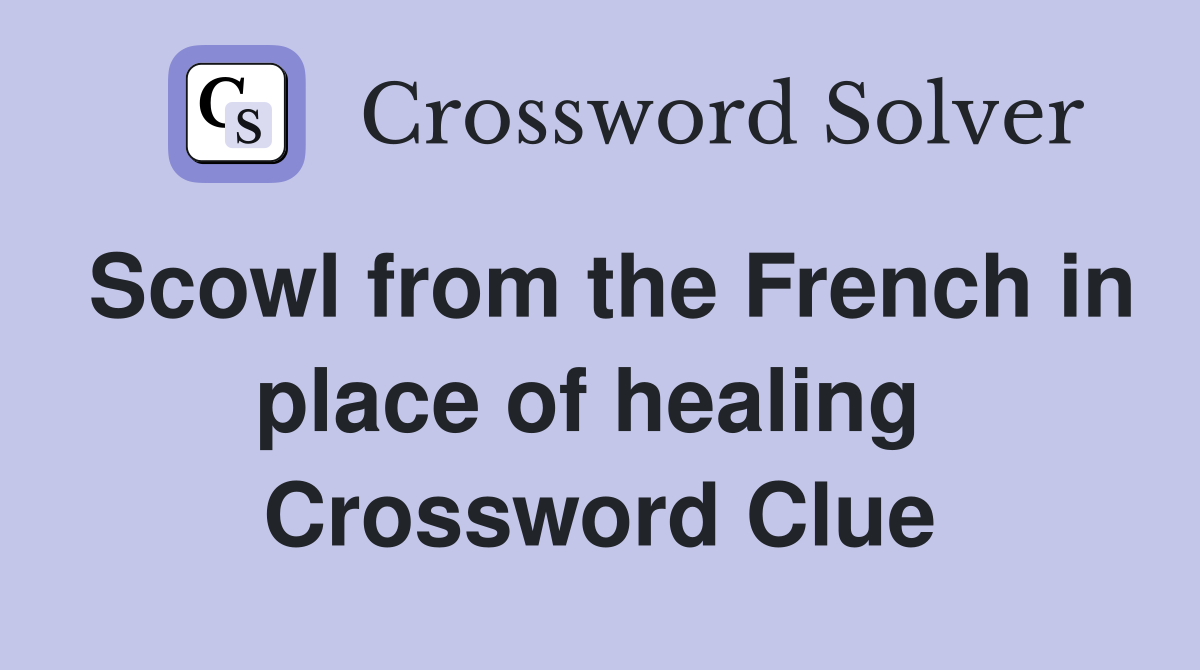 Scowl from the French in place of healing  Crossword Clue