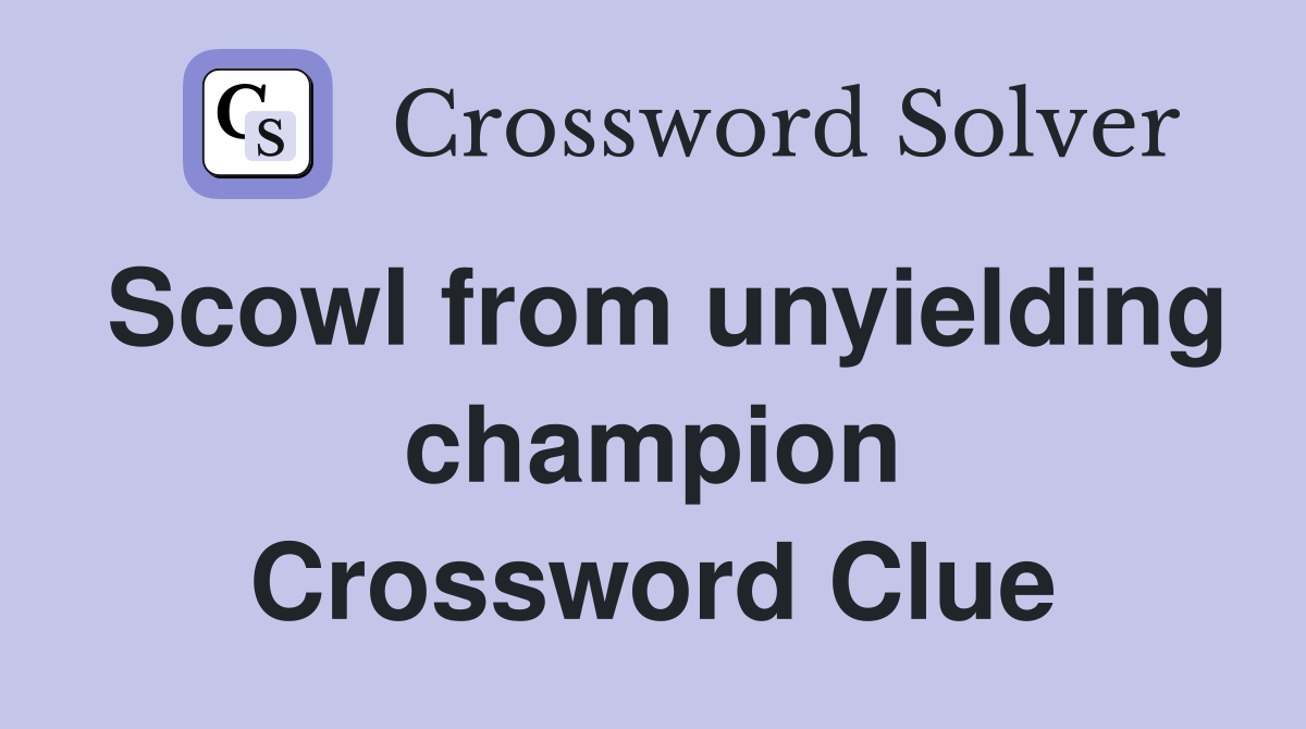 Scowl from unyielding champion Crossword Clue