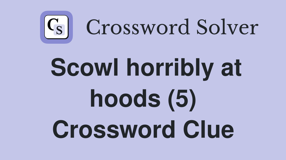 Scowl horribly at hoods (5) Crossword Clue