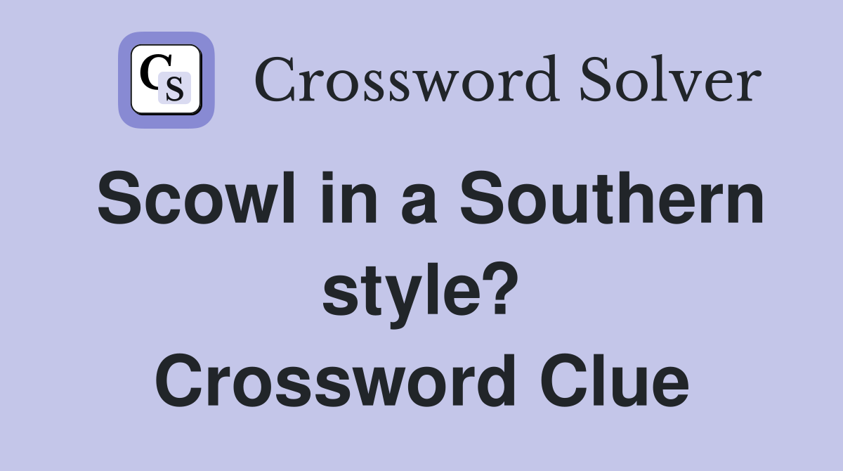 Scowl in a Southern style? Crossword Clue