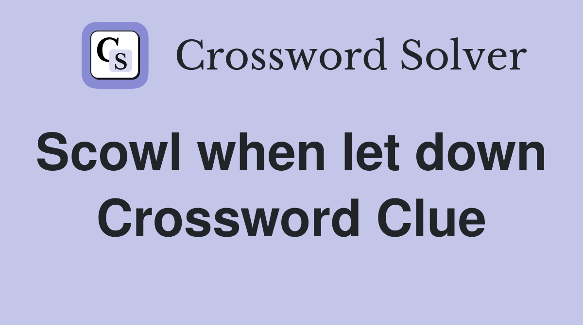 Scowl when let down  Crossword Clue