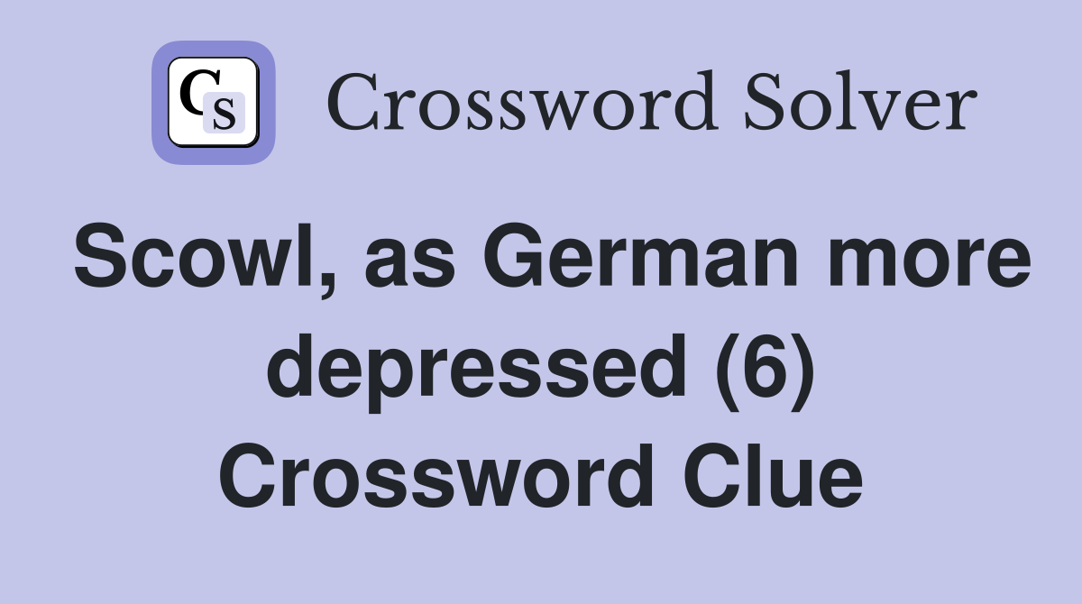 Scowl, as German more depressed (6) Crossword Clue