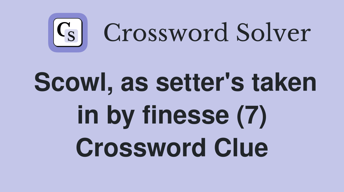 Scowl, as setter's taken in by finesse (7) Crossword Clue