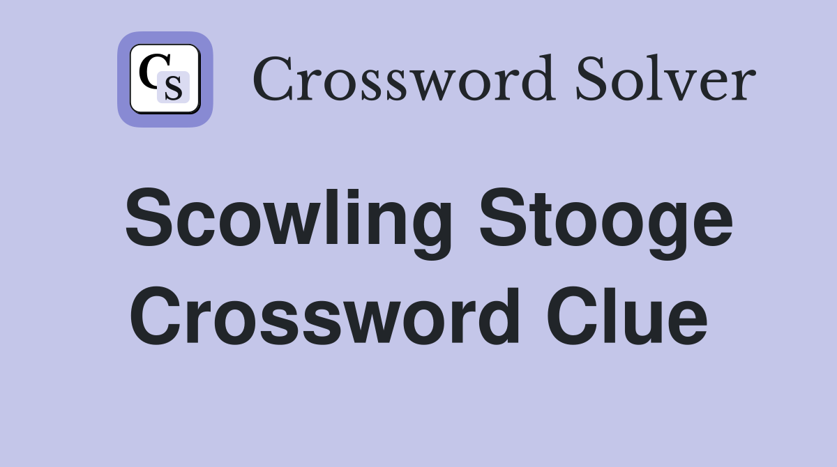 Scowling Stooge Crossword Clue
